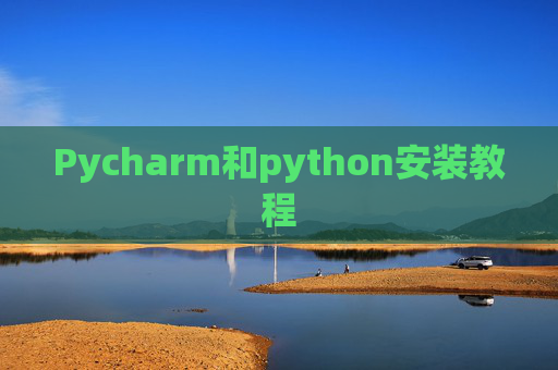 Pycharm和python安装教程 Pycharm和python安装教程