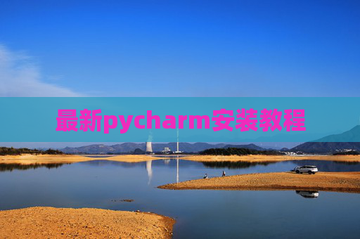最新pycharm安装教程 最新pycharm安装教程