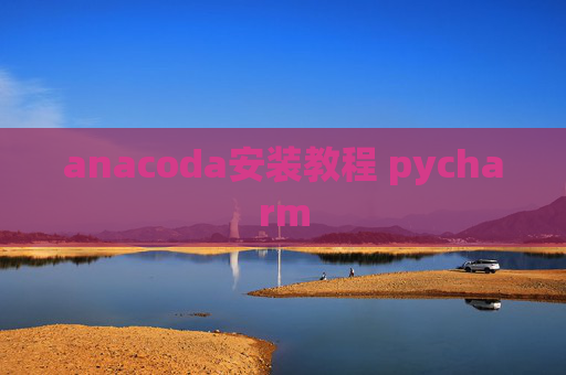 anacoda安装教程 pycharm
